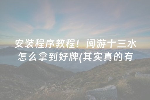 安装程序教程！闽游十三水怎么拿到好牌(其实真的有挂)