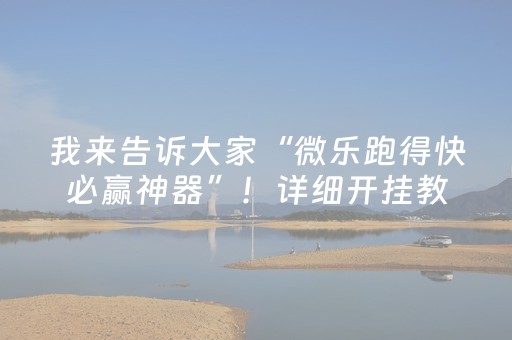 我来告诉大家“微乐跑得快必赢神器”！详细开挂教程（确实真的有挂)-抖音
