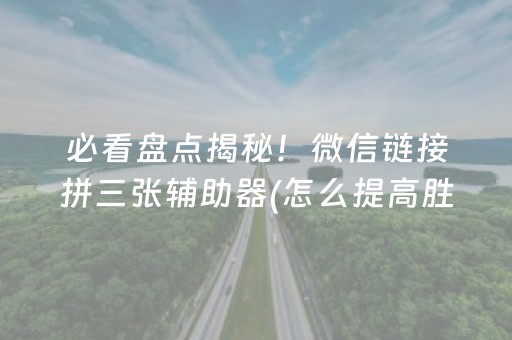 必看盘点揭秘！微信链接拼三张辅助器(怎么提高胜率)