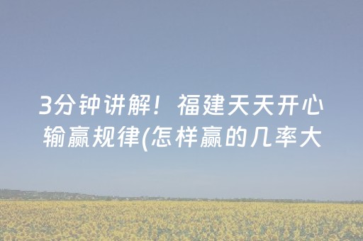 3分钟讲解！福建天天开心输赢规律(怎样赢的几率大)
