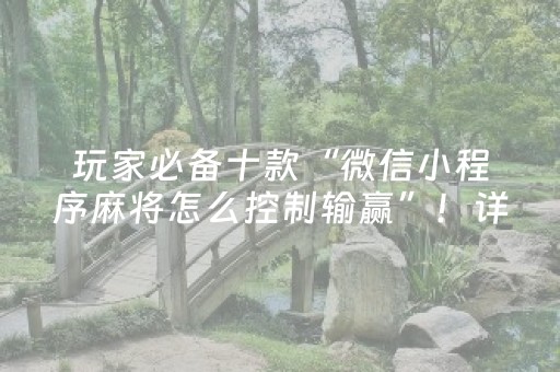 玩家必备十款“微信小程序麻将怎么控制输赢”！详细开挂教程（确实真的有挂)-抖音