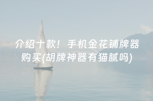 介绍十款！手机金花铺牌器购买(胡牌神器有猫腻吗)