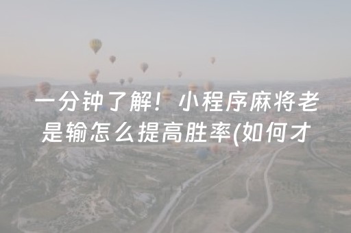 一分钟了解！小程序麻将老是输怎么提高胜率(如何才能打赢)