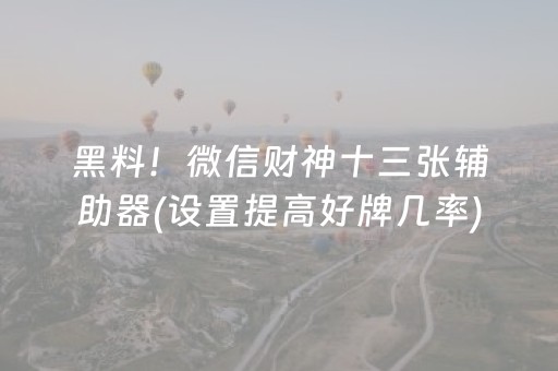 黑料！微信财神十三张辅助器(设置提高好牌几率)