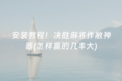 安装教程！决胜麻将作敝神器(怎样赢的几率大)