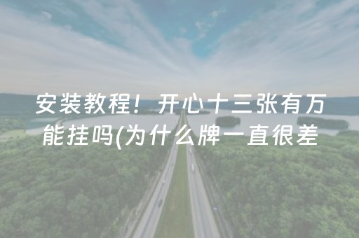 安装教程！开心十三张有万能挂吗(为什么牌一直很差)