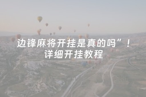 边锋麻将开挂是真的吗”！详细开挂教程（确实真的有挂)-抖音