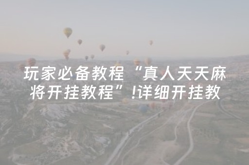 玩家必备教程“真人天天麻将开挂教程”!详细开挂教程-抖音