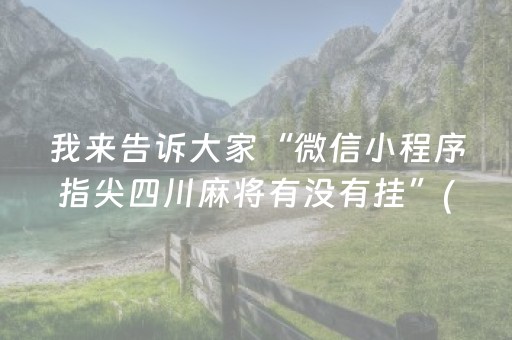我来告诉大家“微信小程序指尖四川麻将有没有挂”(原来真的有挂)-抖音
