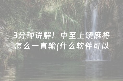 3分钟讲解！中至上饶麻将怎么一直输(什么软件可以赢)