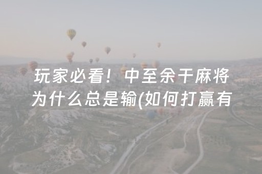 玩家必看！中至余干麻将为什么总是输(如何打赢有插件吗)