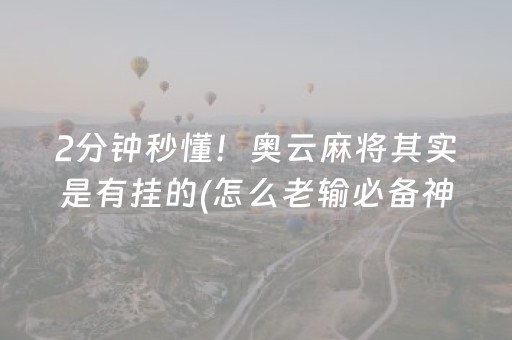 2分钟秒懂！奥云麻将其实是有挂的(怎么老输必备神器)