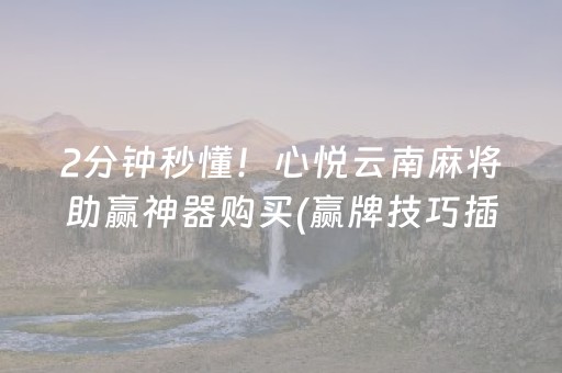 2分钟秒懂！心悦云南麻将助赢神器购买(赢牌技巧插件安装)