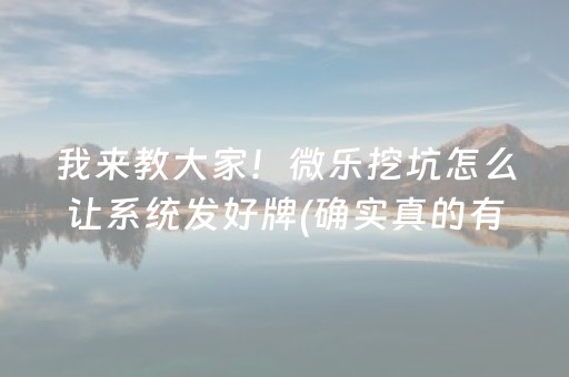 我来教大家！微乐挖坑怎么让系统发好牌(确实真的有挂)