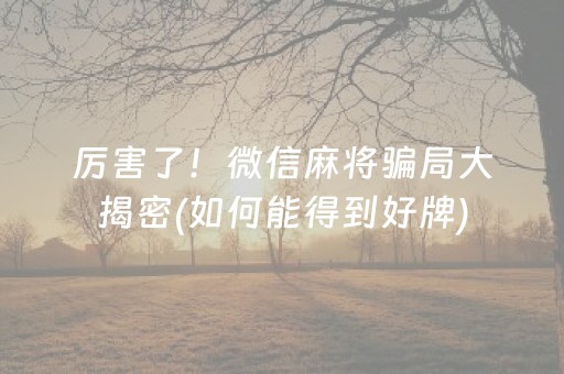 厉害了！微信麻将骗局大揭密(如何能得到好牌)