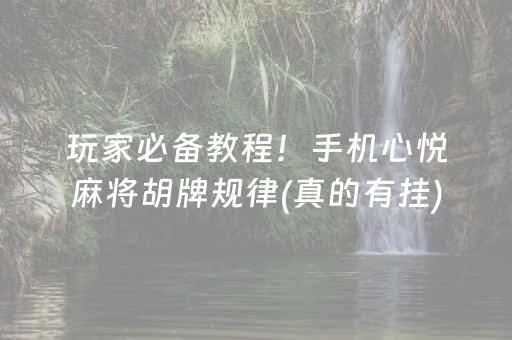 玩家必备教程！手机心悦麻将胡牌规律(真的有挂)