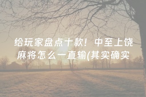 给玩家盘点十款！中至上饶麻将怎么一直输(其实确实有挂)