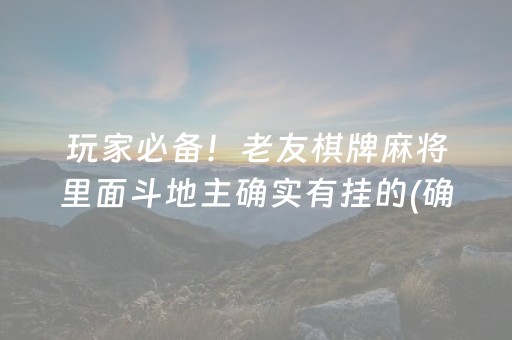 玩家必备！老友棋牌麻将里面斗地主确实有挂的(确实有挂吗)