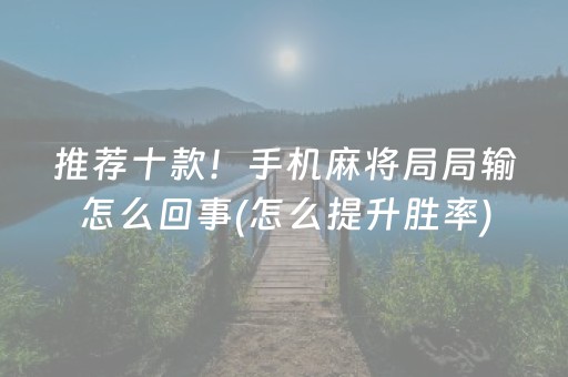 推荐十款！手机麻将局局输怎么回事(怎么提升胜率)