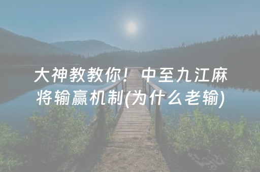 大神教教你！中至九江麻将输赢机制(为什么老输)
