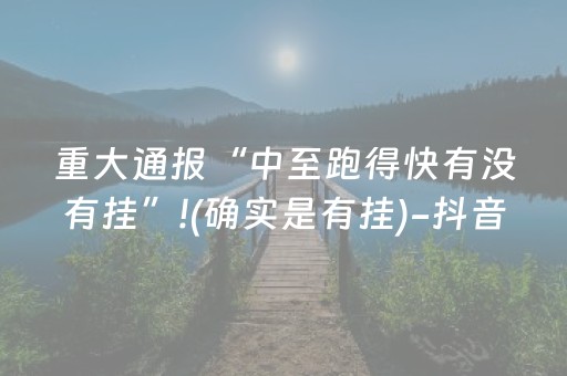 重大通报“中至跑得快有没有挂”!(确实是有挂)-抖音