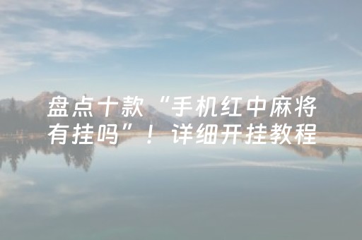 盘点十款“手机红中麻将有挂吗”！详细开挂教程（确实真的有挂)-抖音