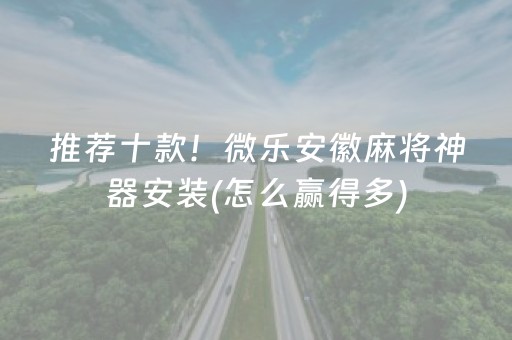 推荐十款！微乐安徽麻将神器安装(怎么赢得多)