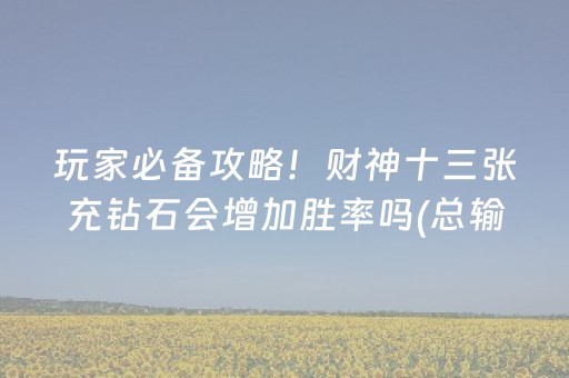 玩家必备攻略！财神十三张充钻石会增加胜率吗(总输怎么回事)