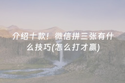 介绍十款！微信拼三张有什么技巧(怎么打才赢)