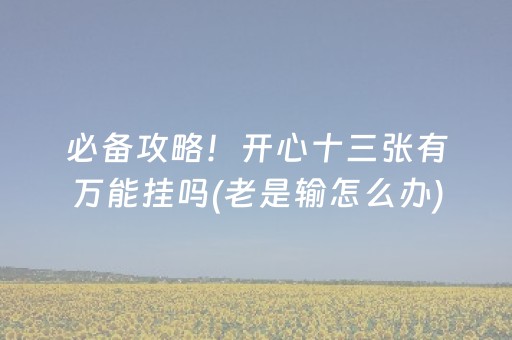 必备攻略！开心十三张有万能挂吗(老是输怎么办)