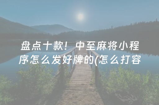 盘点十款！中至麻将小程序怎么发好牌的(怎么打容易赢)