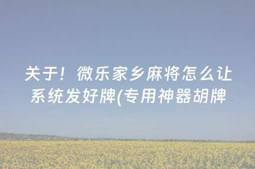 关于！微乐家乡麻将怎么让系统发好牌(专用神器胡牌技巧)