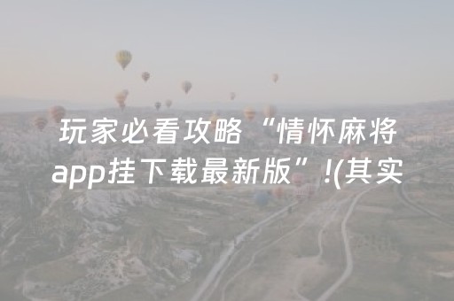 玩家必看攻略“情怀麻将app挂下载最新版”!(其实确实有挂)-抖音