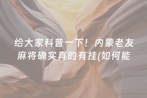给大家科普一下！内蒙老友麻将确实真的有挂(如何能一直赢)