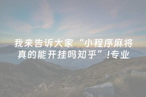 我来告诉大家“小程序麻将真的能开挂吗知乎”!专业师傅带你一起了解（详细教程）-抖音