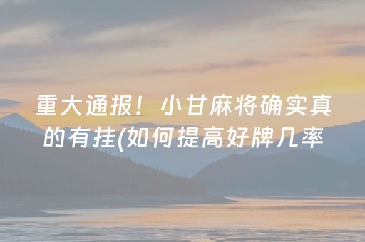 重大通报！小甘麻将确实真的有挂(如何提高好牌几率)