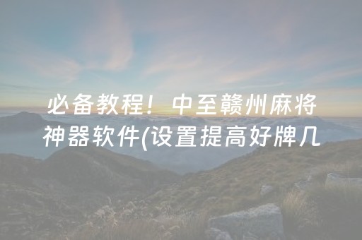 必备教程！中至赣州麻将神器软件(设置提高好牌几率)