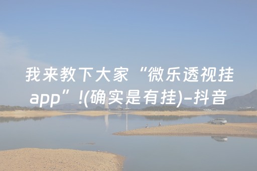 我来教下大家“微乐透视挂app”!(确实是有挂)-抖音