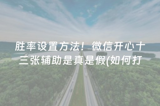 胜率设置方法！微信开心十三张辅助是真是假(如何打赢有插件吗)