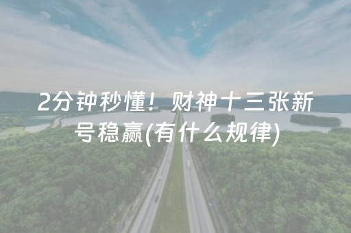 2分钟秒懂！财神十三张新号稳赢(有什么规律)