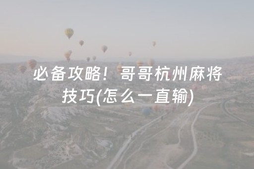必备攻略！哥哥杭州麻将技巧(怎么一直输)