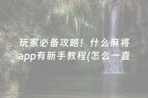 玩家必备攻略！什么麻将app有新手教程(怎么一直输)