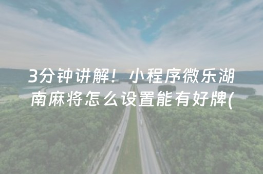 3分钟讲解！小程序微乐湖南麻将怎么设置能有好牌(如何能得到好牌)