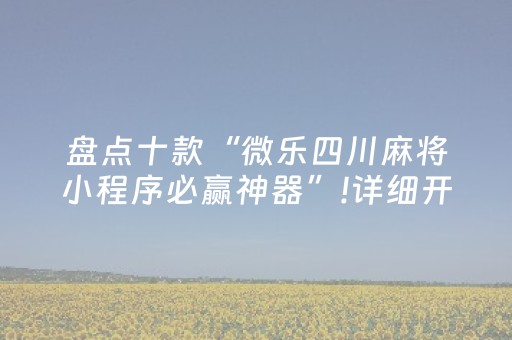 盘点十款“微乐四川麻将小程序必赢神器”!详细开挂教程-抖音