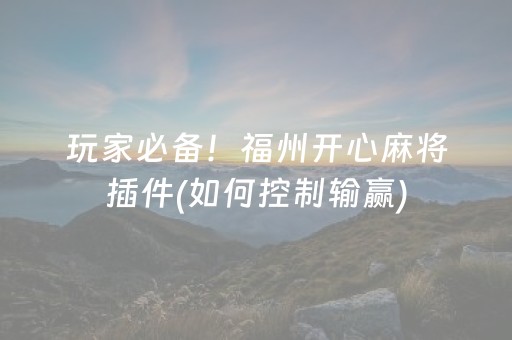 玩家必备！福州开心麻将插件(如何控制输赢)