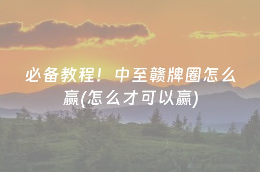 必备教程！中至赣牌圈怎么赢(怎么才可以赢)