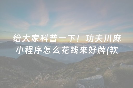 给大家科普一下！功夫川麻小程序怎么花钱来好牌(软件怎么打赢)