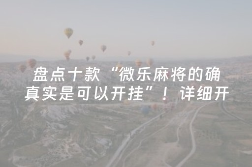 盘点十款“微乐麻将的确真实是可以开挂”！详细开挂教程（确实真的有挂)-抖音