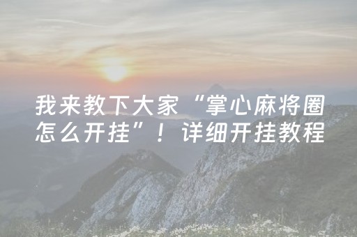 我来教下大家“掌心麻将圈怎么开挂”！详细开挂教程（确实真的有挂)-抖音