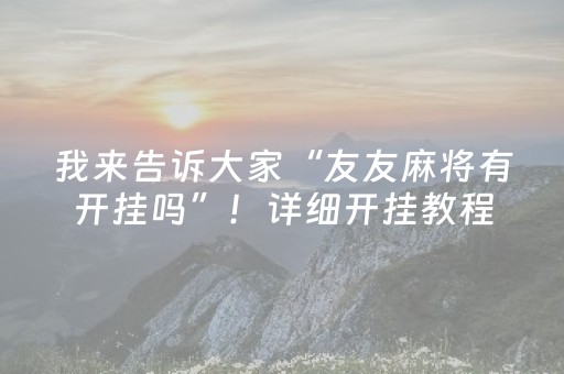 我来告诉大家“友友麻将有开挂吗”！详细开挂教程（确实真的有挂)-抖音
